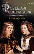 Poslední Lucemburk - Hana Whitton, Ikar CZ, 2020