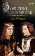 Kniha: Poslední Lucemburk (Hana Whitton). Ikar CZ, 2020 Kniha: Poslední Lucemburk (Hana Whitton). Ikar CZ, 2020