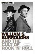 Kniha: William S. Burroughs and the Cult of Rock 'n' Roll (Casey Rae). Orion, 2020 Kniha: William S. Burroughs and the Cult of Rock 'n' Roll (Casey Rae). Orion, 2020
