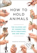 Kniha: How to Hold Animals (Toshimitsu Matsuhashi). Quercus, 2020 Kniha: How to Hold Animals (Toshimitsu Matsuhashi). Quercus, 2020