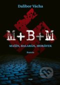 Kniha: M+ B+ M (Dalibor Vácha). Argo, 2021 Kniha: M+ B+ M (Dalibor Vácha). Argo, 2021