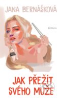 Kniha: Jak přežít svého muže (Jana Bernášková). Ikar CZ, 2020 Kniha: Jak přežít svého muže (Jana Bernášková). Ikar CZ, 2020