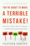 Kniha: You're About to Make a Terrible Mistake! (Olivier Sibony). Hachette Book Group US, 2020 Kniha: You're About to Make a Terrible Mistake! (Olivier Sibony). Hachette Book Group US, 2020