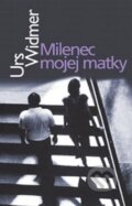 Kniha: Milenec mojej matky (Urs Widmer), 2010 Kniha: Milenec mojej matky (Urs Widmer), 2010