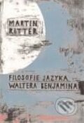 Kniha: Filosofie jazyka Waltera Benjamina (Martin Ritter). Filosofia, 2009 Kniha: Filosofie jazyka Waltera Benjamina (Martin Ritter). Filosofia, 2009