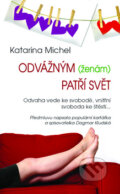 Kniha: Odvážným (ženám) patří svět (Katarina Michel). Metafora, 2010 Kniha: Odvážným (ženám) patří svět (Katarina Michel). Metafora, 2010