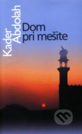 Kniha: Dom pri mešite (Kader Abdolah). Slovart, 2010 Kniha: Dom pri mešite (Kader Abdolah). Slovart, 2010