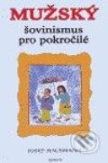Kniha: Mužský šovinismus pro pokročilé (Josef Hausmann). Reneco, 2006 Kniha: Mužský šovinismus pro pokročilé (Josef Hausmann). Reneco, 2006