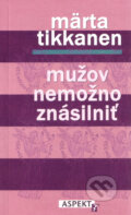 Kniha: Mužov nemožno znásilniť (Märta Tikkanen). Aspekt, 1998 Kniha: Mužov nemožno znásilniť (Märta Tikkanen). Aspekt, 1998