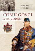 Kniha: Coburgovci a Slovensko (Roman Holec). Kalligram, 2010 Kniha: Coburgovci a Slovensko (Roman Holec). Kalligram, 2010