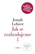 Kniha: Jak se rozhodujeme? (Jonah Lehrer). Dokořán, 2010 Kniha: Jak se rozhodujeme? (Jonah Lehrer). Dokořán, 2010