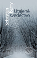 Kniha: Utajené svedectvo (Sebastian Barry). Slovart, 2010 Kniha: Utajené svedectvo (Sebastian Barry). Slovart, 2010