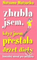 Kniha: Zhubla jsem, když jsem přestala držet diety (Natsume Matsuriko). Talpress, 2009 Kniha: Zhubla jsem, když jsem přestala držet diety (Natsume Matsuriko). Talpress, 2009