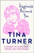 Kniha: Happiness Becomes You (Tina Turner). Thorsons, 2020 Kniha: Happiness Becomes You (Tina Turner). Thorsons, 2020