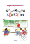 Kniha: Neposlušná abeceda (Ingrid Schusterová). Daxe, 2020 Kniha: Neposlušná abeceda (Ingrid Schusterová). Daxe, 2020