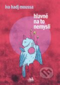 Kniha: Hlavně na to nemysli (Iva Moussa Hadj). Cosmopolis, 2020 Kniha: Hlavně na to nemysli (Iva Moussa Hadj). Cosmopolis, 2020