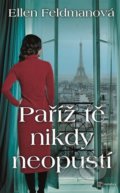 Kniha: Paříž tě nikdy neopustí (Ellen Feldman). Metafora, 2020 Kniha: Paříž tě nikdy neopustí (Ellen Feldman). Metafora, 2020