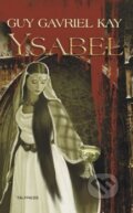 Kniha: Ysabel (Guy Gavriel Kay). Talpress, 2010 Kniha: Ysabel (Guy Gavriel Kay). Talpress, 2010