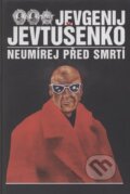Kniha: Neumírej před smrtí (Jevgenij Jevtušenko). Jama, 1996 Kniha: Neumírej před smrtí (Jevgenij Jevtušenko). Jama, 1996