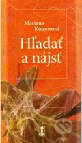 Kniha: Hľadať a nájsť (Mariana Komorová). Dobrá kniha, 2010 Kniha: Hľadať a nájsť (Mariana Komorová). Dobrá kniha, 2010