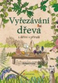 Kniha: Vyřezávání dřeva s dětmi v přírodě (Richard Irvine), 2020 Kniha: Vyřezávání dřeva s dětmi v přírodě (Richard Irvine), 2020