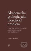 Kniha: Akademická svoboda jako filosofický problém (Libor Benda). SLON, 2020 Kniha: Akademická svoboda jako filosofický problém (Libor Benda). SLON, 2020