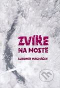 Kniha: Zvíře na mostě (Lubomír Macháček). Pavel Mervart, 2020 Kniha: Zvíře na mostě (Lubomír Macháček). Pavel Mervart, 2020