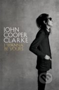 Kniha: I Wanna Be Yours (John Cooper Clarke). Picador, 2020 Kniha: I Wanna Be Yours (John Cooper Clarke). Picador, 2020