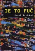 Kniha: Je to fuč (Pavel Šmidrkal). Nová tiskárna Pelhřimov, 2020 Kniha: Je to fuč (Pavel Šmidrkal). Nová tiskárna Pelhřimov, 2020