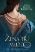 Kniha: Žena tří mužů (Anna Beatrix Bártová). Fortuna Libri ČR, 2020 Kniha: Žena tří mužů (Anna Beatrix Bártová). Fortuna Libri ČR, 2020