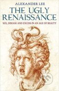Kniha: The Ugly Renaissance (Alexander Lee). Cornerstone, 2014 Kniha: The Ugly Renaissance (Alexander Lee). Cornerstone, 2014
