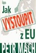 Kniha: Jak vystoupit z EU (Petr Mach). Laissez Faire, 2010 Kniha: Jak vystoupit z EU (Petr Mach). Laissez Faire, 2010