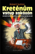 Kniha: Kreténům vstup zakázán (Robert Sutton), 2010 Kniha: Kreténům vstup zakázán (Robert Sutton), 2010