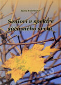 Kniha: Seniori v spektre súčasného sveta (Beáta Balogová). Akcent Print, 2009 Kniha: Seniori v spektre súčasného sveta (Beáta Balogová). Akcent Print, 2009