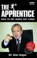Kniha: The Apprentice: How to Get Hired Not Fired (Alan Sugar). British Broadcasting Corporation (BBC), 2006 Kniha: The Apprentice: How to Get Hired Not Fired (Alan Sugar). British Broadcasting Corporation (BBC), 2006
