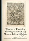 Themes of Polemical Theology Across Early Modern Literary Genres - Andrea Riedl (Editor), Svorad Zavarský (Editor), Lucy R Nicholas (Editor), Cambridge Scholars, 2016