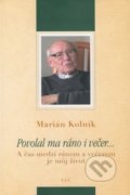 Kniha: Povolal ma ráno i večer... (Marián Kolník). Lúč, 2020 Kniha: Povolal ma ráno i večer... (Marián Kolník). Lúč, 2020