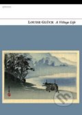 Kniha: A Village Life (Louise Gluck). Carcanet, 2020 Kniha: A Village Life (Louise Gluck). Carcanet, 2020
