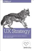 Kniha: UX Strategy (Jaime Levy). O´Reilly, 2015 Kniha: UX Strategy (Jaime Levy). O´Reilly, 2015