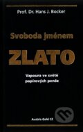 Kniha: Svoboda jménem zlato (Hans J. Bocker). Austria Gold CZ s.r.o., 2009 Kniha: Svoboda jménem zlato (Hans J. Bocker). Austria Gold CZ s.r.o., 2009