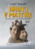 Kniha: Idioti v politike (Jozef Banáš). Ikar, 2010 Kniha: Idioti v politike (Jozef Banáš). Ikar, 2010