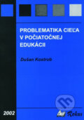 Kniha: Problematika cieľa v počiatočnej edukácii (Dušan Kostrub). Rokus, 2002 Kniha: Problematika cieľa v počiatočnej edukácii (Dušan Kostrub). Rokus, 2002