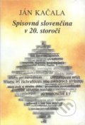 Spisovná slovenčina v 20. storočí - Ján Kačala, VEDA, 2001