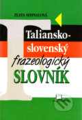 Taliansko - slovenský frazeologický slovník - Zlata Sehnalová, Kniha-Spoločník, 1999