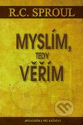 Kniha: Myslím, tedy věřím (R.C. Sproul). Poutníkova četba, 2010 Kniha: Myslím, tedy věřím (R.C. Sproul). Poutníkova četba, 2010