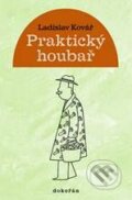 Kniha: Praktický houbař (Ladislav Kovář ml.). Dokořán, 2010 Kniha: Praktický houbař (Ladislav Kovář ml.). Dokořán, 2010