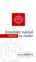 Kniha: Jezuitský návod (takmer) na všetko (James Martin). Dobrá kniha, 2020 Kniha: Jezuitský návod (takmer) na všetko (James Martin). Dobrá kniha, 2020