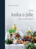 Kniha: Jediná kniha o jídle, kterou potřebujete (Karolína Fourová), 2020 Kniha: Jediná kniha o jídle, kterou potřebujete (Karolína Fourová), 2020
