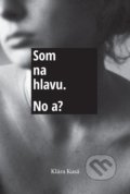 Kniha: Som na hlavu. No a? (Klára Kusá). Klára Kusá, 2020 Kniha: Som na hlavu. No a? (Klára Kusá). Klára Kusá, 2020