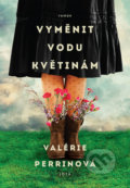 Kniha: Vyměnit vodu květinám (Valérie Perrin), 2021 Kniha: Vyměnit vodu květinám (Valérie Perrin), 2021